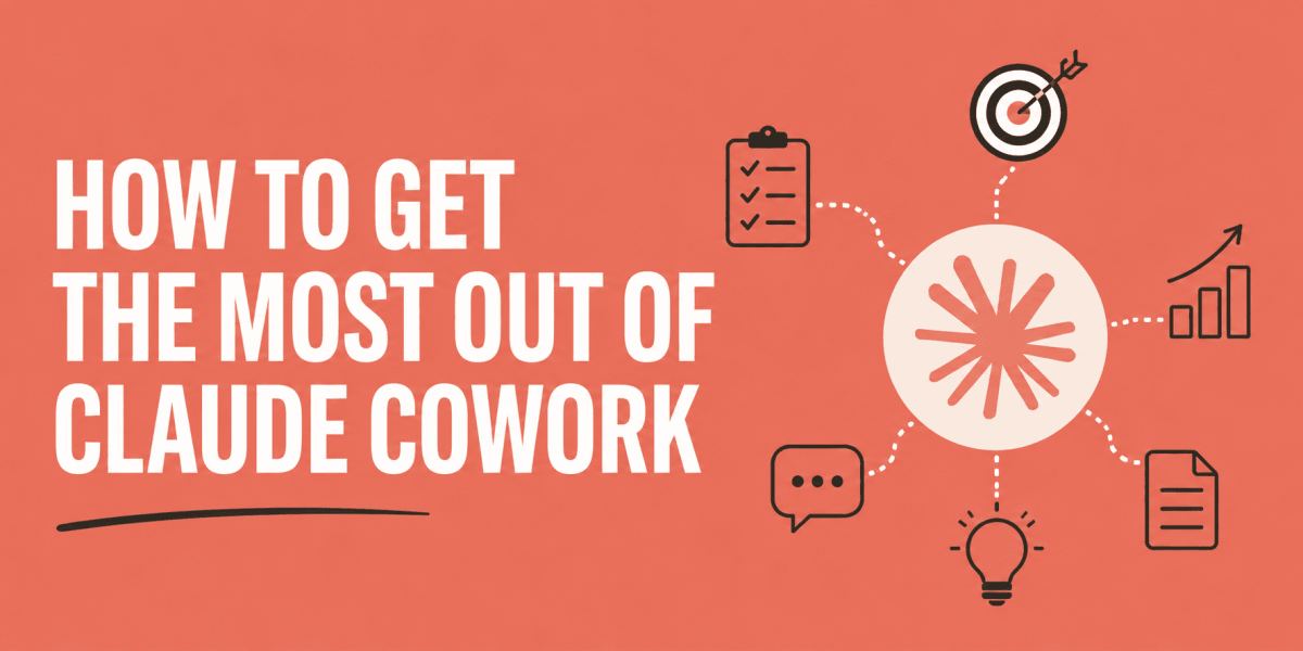 How to Get the Most Out of Claude Cowork