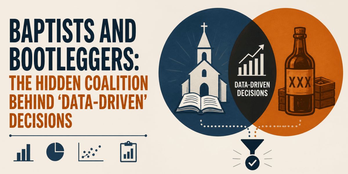 Baptists and Bootleggers: The Hidden Coalition Behind ‘Data-Driven’ Decisions