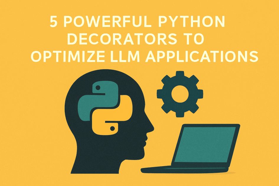 5 Powerful Python Decorators to Optimize LLM Applications