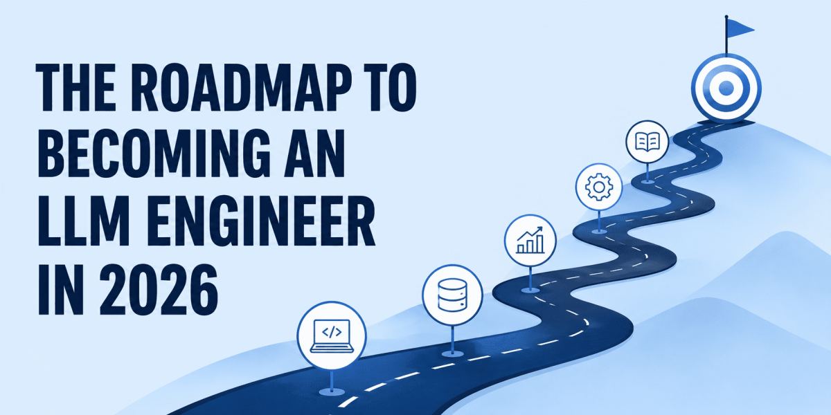The Roadmap to Becoming an LLM Engineer in 2026
